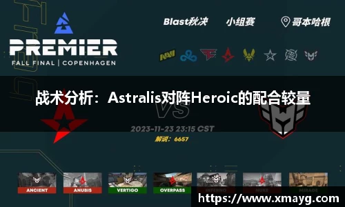 战术分析：Astralis对阵Heroic的配合较量