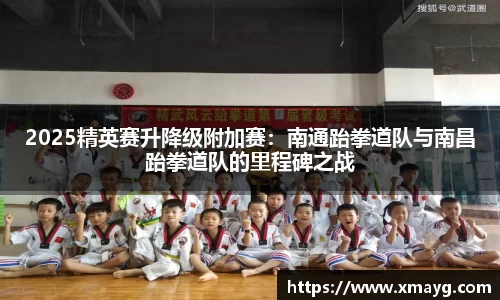 2025精英赛升降级附加赛：南通跆拳道队与南昌跆拳道队的里程碑之战