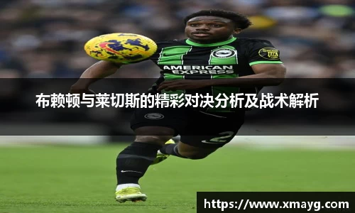 布赖顿与莱切斯的精彩对决分析及战术解析